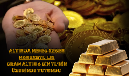 Altında Nefes Kesen Hareketlilik: Gram Altın 6 Bin TL’nin Üzerinde Tutundu