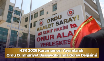 HSK 2026 Kararnamesi Yayımlandı: Ordu Cumhuriyet Başsavcılığı’nda Görev Değişimi