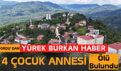 Ordu’dan Yürek Burkan Haber: 4 Çocuk Annesi Ölü Bulundu