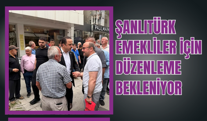 Şanlıtürk: Emekliler İçin Düzenleme Bekleniyor