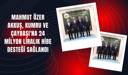Mahmut Özer: Akkuş, Kumru ve Çaybaşı'na 24 Milyon Liralık Hibe Desteği Sağlandı