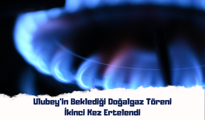 Ulubey'in Beklediği Doğalgaz Töreni İkinci Kez Ertelendi