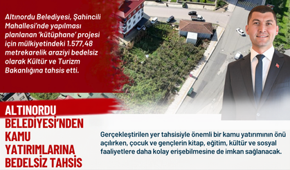 ALTINORDU BELEDİYESİ’NDEN KAMU YATIRIMLARINA BEDELSİZ TAHSİS