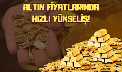 Altın Fiyatlarında Hızlı Yükseliş!
