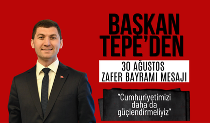 BAŞKAN TEPE’DEN 30 AĞUSTOS ZAFER BAYRAMI MESAJI