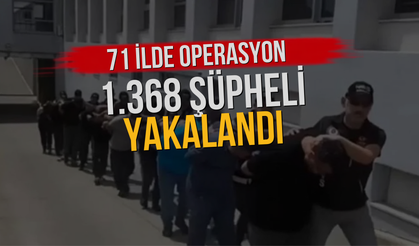 71 İlde Operasyon: 1.368 Şüpheli Yakalandı