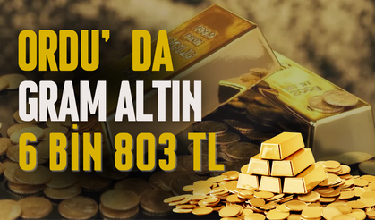 Ordu’da Gram Altın 6 Bin 803 TL