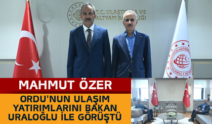 Mahmut Özer, Ordu'nun Ulaşım Yatırımlarını Bakan Uraloğlu ile Görüştü