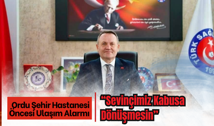 Ordu Şehir Hastanesi Öncesi Ulaşım Alarmı: “Sevinçimiz Kabusa Dönüşmesin”