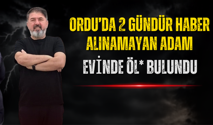 Ordu’da 2 Gündür Haber Alınamayan Adam Evinde Öl* Bulundu