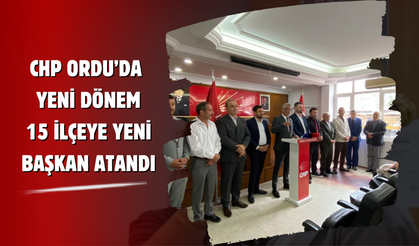 CHP Ordu’da Yeni Dönem: 15 İlçeye Yeni Başkan Atandı