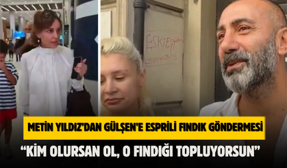 METİN YILDIZ’DAN GÜLŞEN’E ESPRİLİ FINDIK GÖNDERMESİ: “KİM OLURSAN OL, O FINDIĞI TOPLUYORSUN”