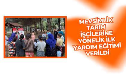 Mevsimlik tarım işçilerine yönelik ilk yardım eğitimi verildi