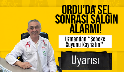 Ordu’da Sel Sonrası Salgın Alarmı! Uzmandan “Şebeke Suyunu Kaynatın” Uyarısı