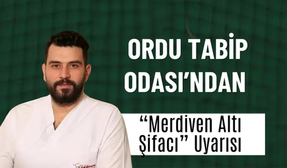 Ordu Tabip Odası’ndan “Merdiven Altı Şifacı” Uyarısı: “Sağlıkta Bilinçsiz Müdahale Ölümcül Sonuçlar Doğurabilir”