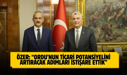 Özer: “Ordu’nun Ticari Potansiyelini Artıracak Adımları İstişare Ettik”