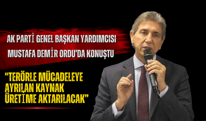 AK Parti Genel Başkan Yardımcısı Mustafa Demir Ordu’da Konuştu: “Terörle Mücadeleye Ayrılan Kaynak Üretime Aktarılacak”