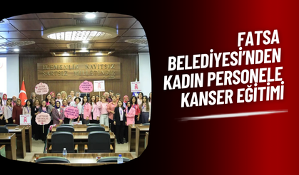 Fatsa Belediyesi’nden Kadın Personele Kanser Eğitimi