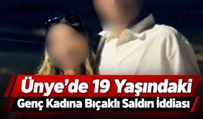 Ünye’de 19 Yaşındaki Genç Kadına Bıçaklı Saldırı İddiası