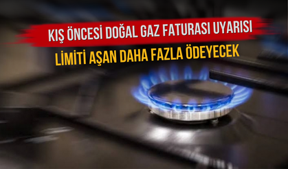 Kış Öncesi Doğal Gaz Faturası Uyarısı: Limiti Aşan Daha Fazla Ödeyecek