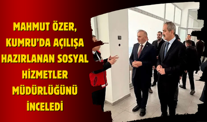 Mahmut Özer, Kumru’da Açılışa Hazırlanan Sosyal Hizmetler Müdürlüğünü İnceledi