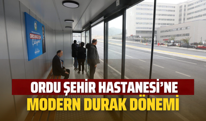 Ordu Şehir Hastanesi’ne Modern Durak Dönemi