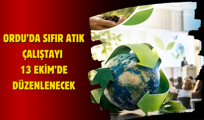 Ordu’da Sıfır Atık Çalıştayı 13 Ekim’de Düzenlenecek