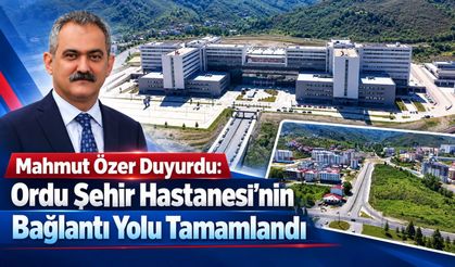 Mahmut Özer Duyurdu: Ordu Şehir Hastanesi’nin Bağlantı Yolu Tamamlandı