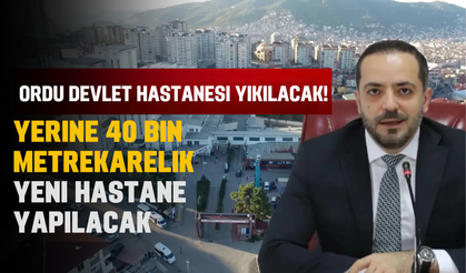 Ordu Devlet Hastanesi Yıkılacak! Yerine 40 Bin Metrekarelik Yeni Hastane Yapılacak