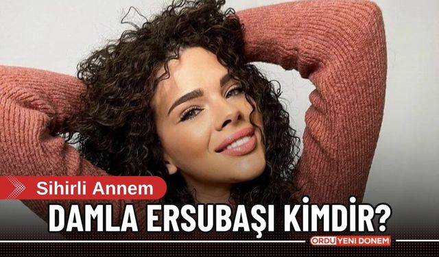 Damla Ersubaşı kimdir, nereli, kaç yaşında?