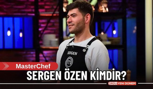 MasterChef Sergen kimdir kaç yaşında nereli?