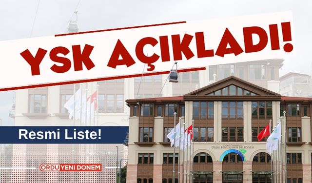 YSK Açıkladı! Siyasi Partilerin Ordu Büyükşehir Belediye Başkan Adayları Listesi