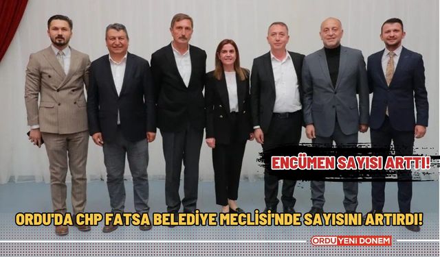 Ordu'da CHP Fatsa Belediye Meclisi'nde Sayısını Artırdı!