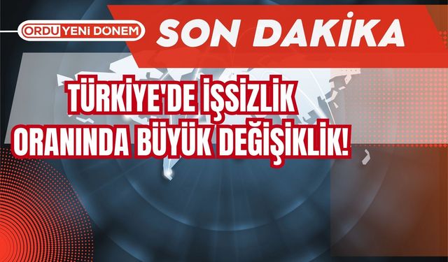 Son Dakika! Türkiye'de İşsizlik Oranında Büyük Değişiklik!