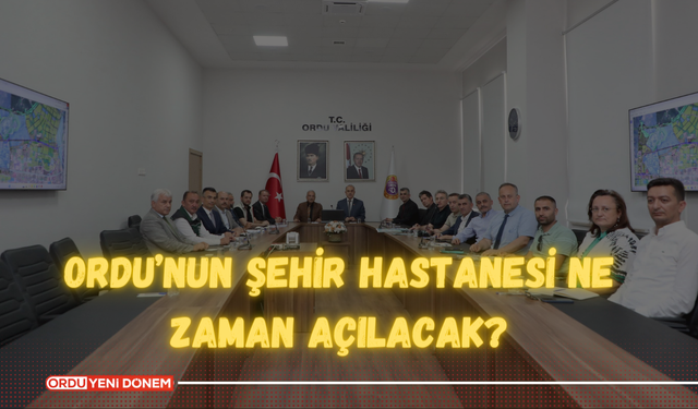 Ordu’nun Şehir Hastanesi Ne zaman Açılacak?