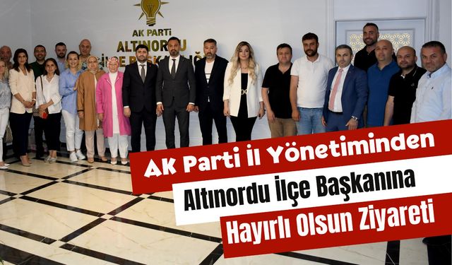 AK Parti İl  Yönetiminden Altınordu İlçe Başkanına Hayırlı Olsun Ziyareti