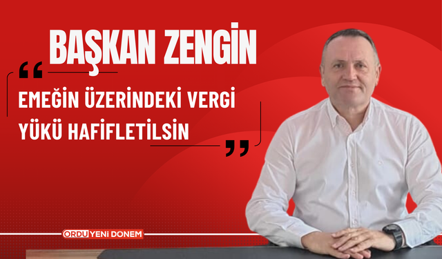 Başkan Zengin: "Emeğin Üzerindeki Vergi Yükü Hafifletilsin"