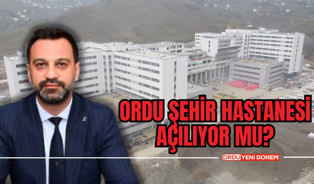 Ordu Şehir Hastanesi Açılıyor Mu?