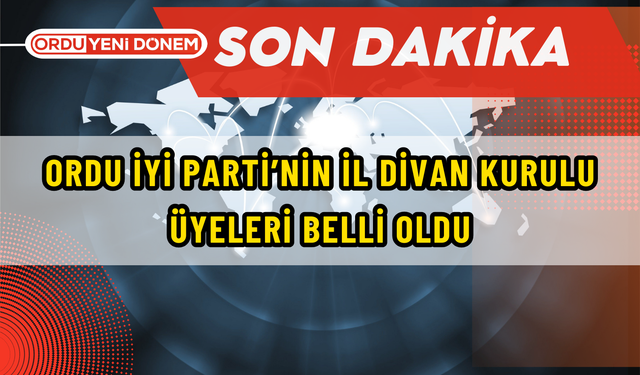 Ordu İYİ Parti’nin İl Divan Kurulu Üyeleri Belli Oldu