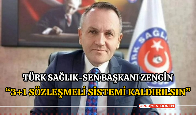 Türk Sağlık-Sen Başkanı Zengin “3+1 Sözleşmeli Sistemi Kaldırılsın”