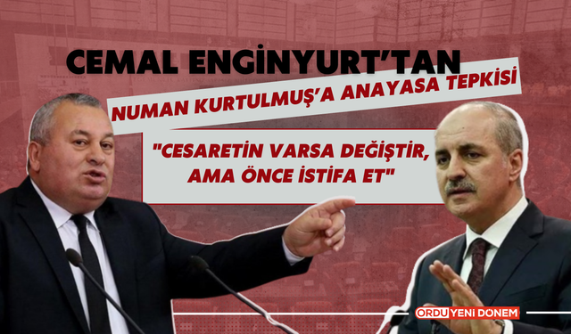 Cemal Enginyurt’tan Numan Kurtulmuş’a Anayasa Tepkisi "Cesaretin Varsa Değiştir, Ama Önce İstifa Et"