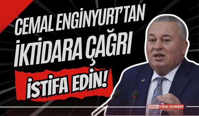 Cemal Enginyurt’tan İktidara Çağrı: İstifa Edin!