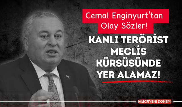 Cemal Enginyurt’tan Olay Sözler! Kanlı Terörist Meclis Kürsüsünde Yer Alamaz!