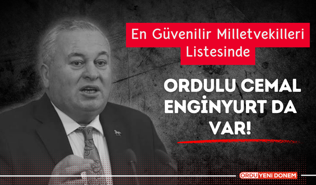 En Güvenilir Milletvekilleri Listesinde Ordulu Cemal Enginyurt da Var!