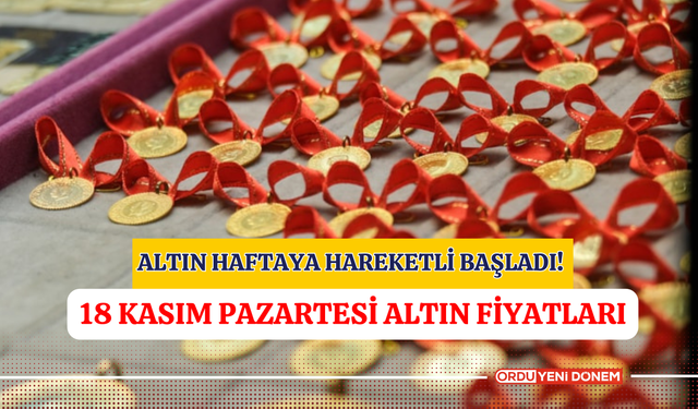 Altın Haftaya Hareketli Başladı! 18 Kasım Altın Fiyatları…