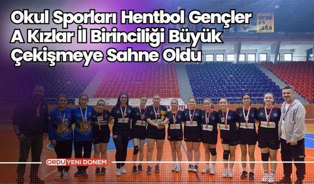 2024-2025 Okul Sporları Hentbol Gençler A Kızlar İl Birinciliği Tamamlandı