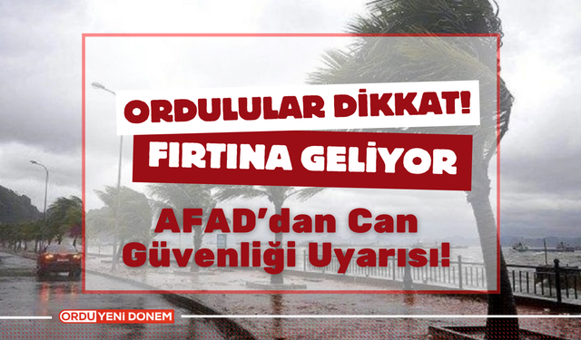 Ordulular Dikkat! AFAD Uyardı! Fırtına Bekleniyor!