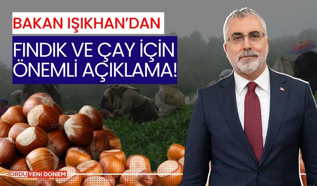 Bakan Işıkhan’dan Fındık ve Çay İçin Önemli Açıklama!