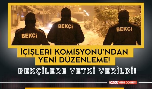 İçişleri Komisyonu’ndan Yeni Düzenleme! Bekçilere Yetki Verildi!