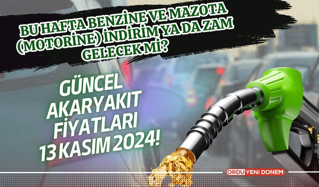 Bu hafta benzine ve mazota (motorine) indirim ya da zam gelecek mi? Güncel akaryakıt fiyatları 13 Kasım 2024!